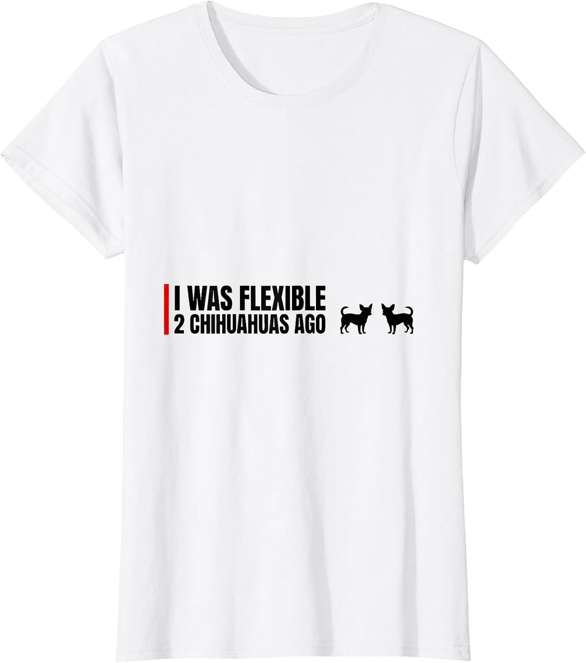 Women's I Was Flexible 2 Chihuahuas Ago Funny Chihuahua Owner Humor T-Shirt - White