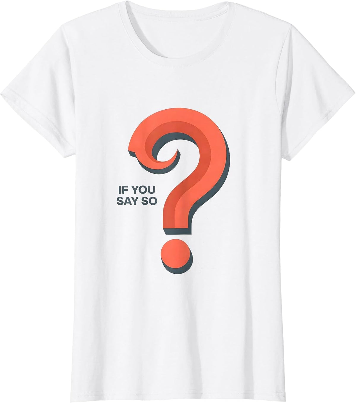 If You Say So Funny Grammar Police Question Mark Punctuation T-Shirt - White