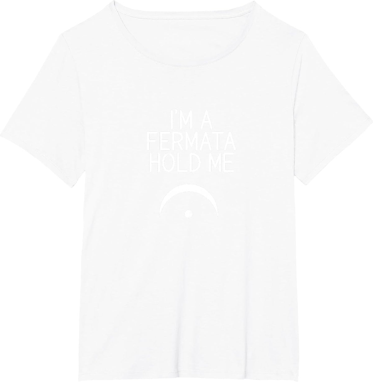 I'm A Fermata Hold Me Funny Meme for Musicians T-Shirt - White