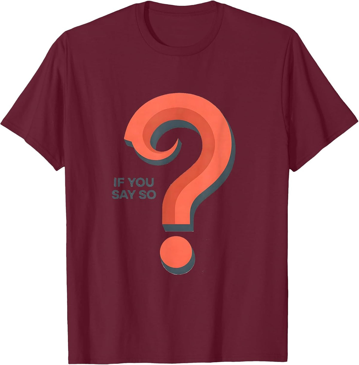 If You Say So Funny Grammar Police Question Mark Punctuation T-Shirt - Burgundy