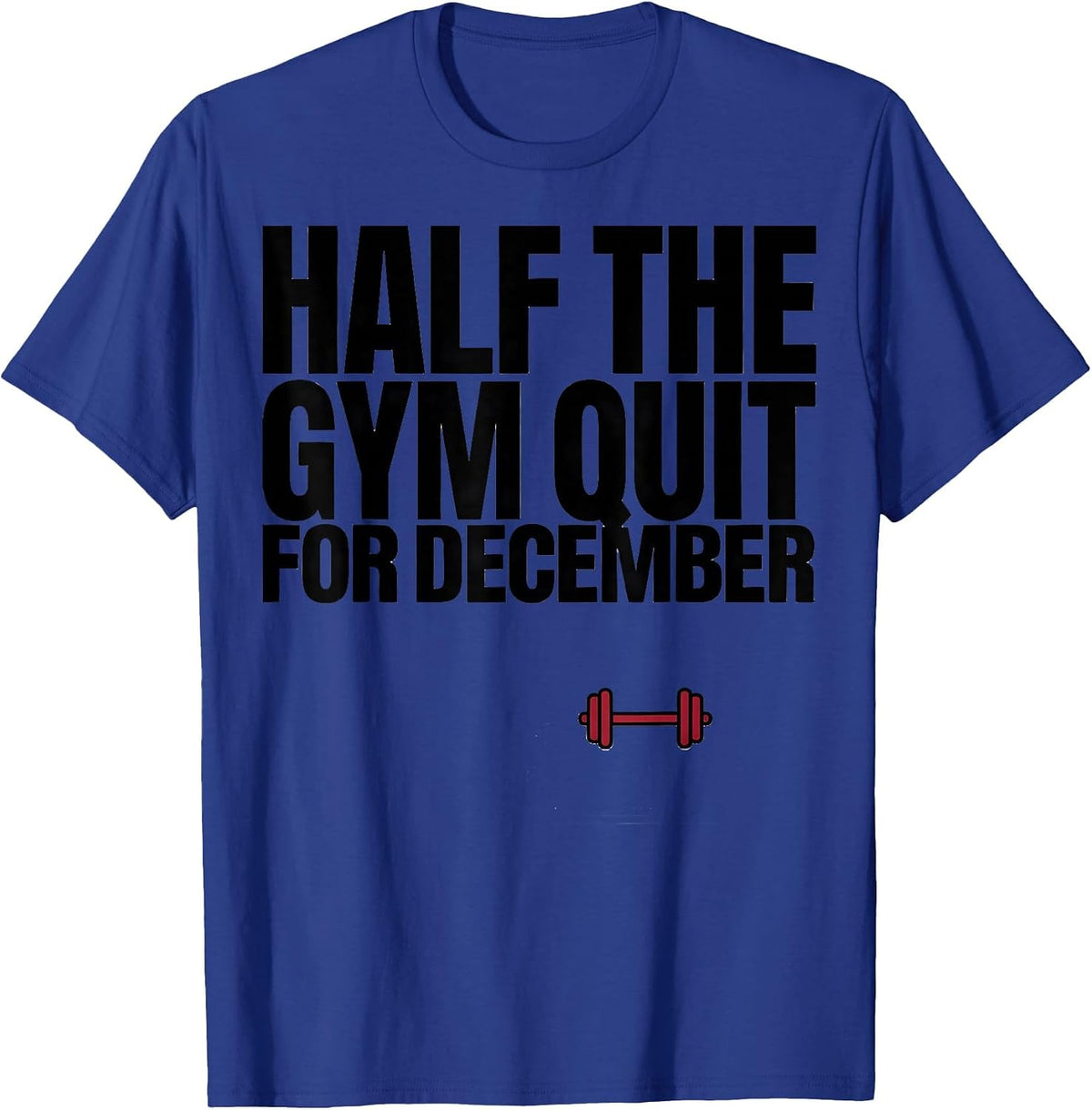 Half The Gym Quit For December Funny Christmas Gym Workout T-Shirt - Royal Blue