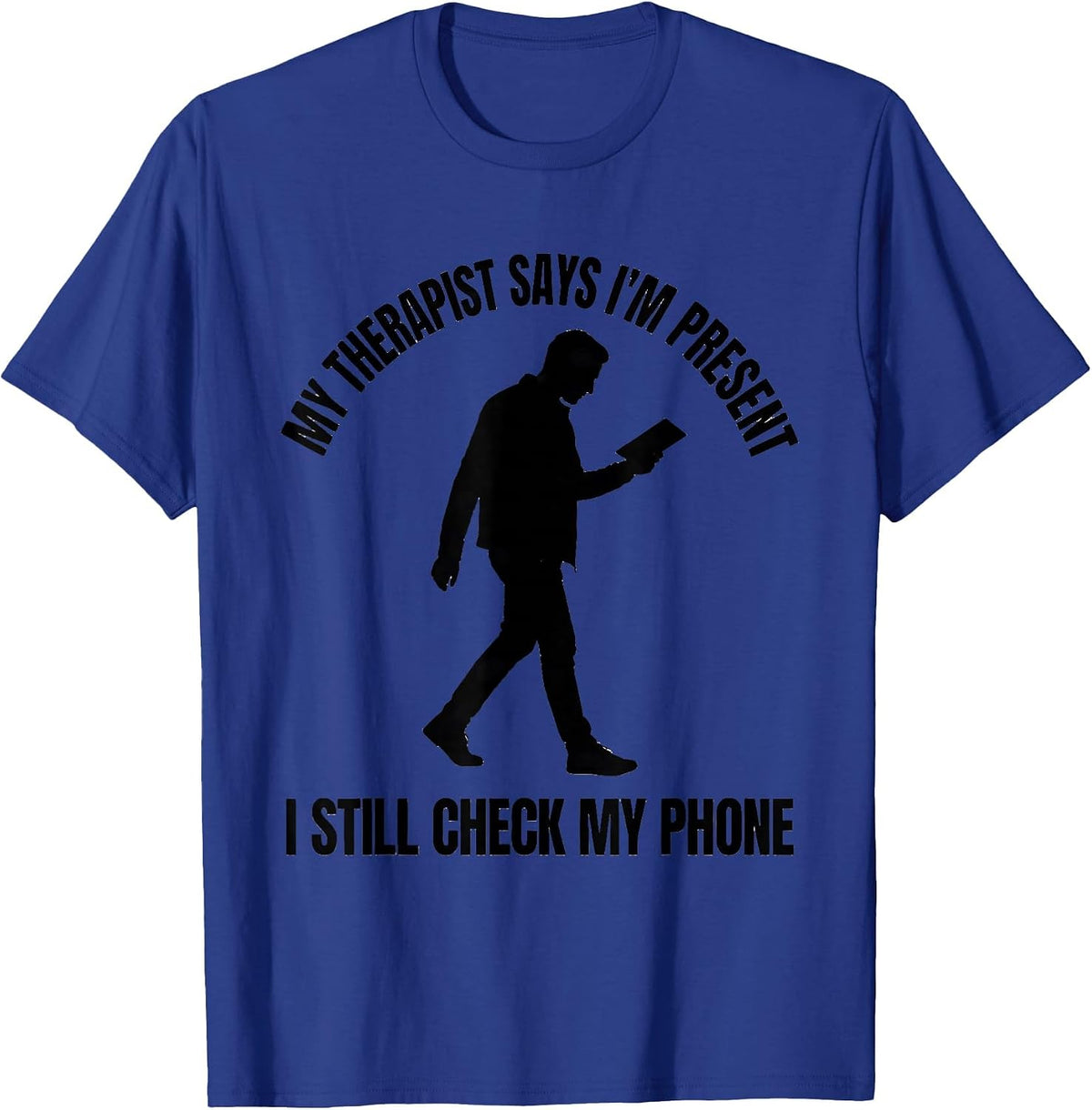 My Therapist Says I'm Present. I Still Check My Phone. T-Shirt - Royal Blue