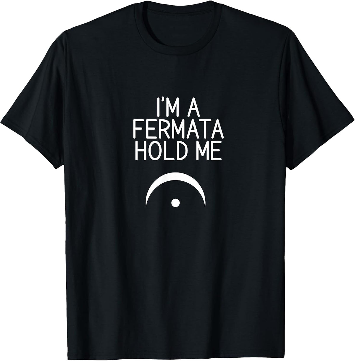 I'm A Fermata Hold Me Funny Meme for Musicians T-Shirt - Black