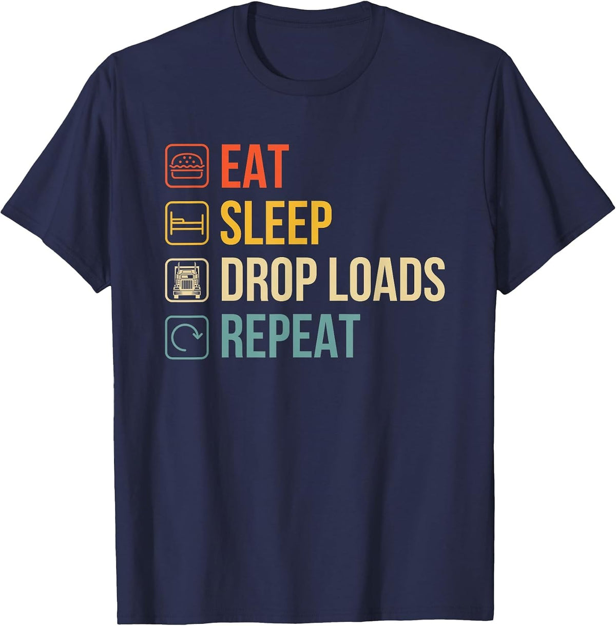 Eat Sleep Drop Loads Repeat - Trailer Tipper Truck Driver T-Shirt - Navy Blue