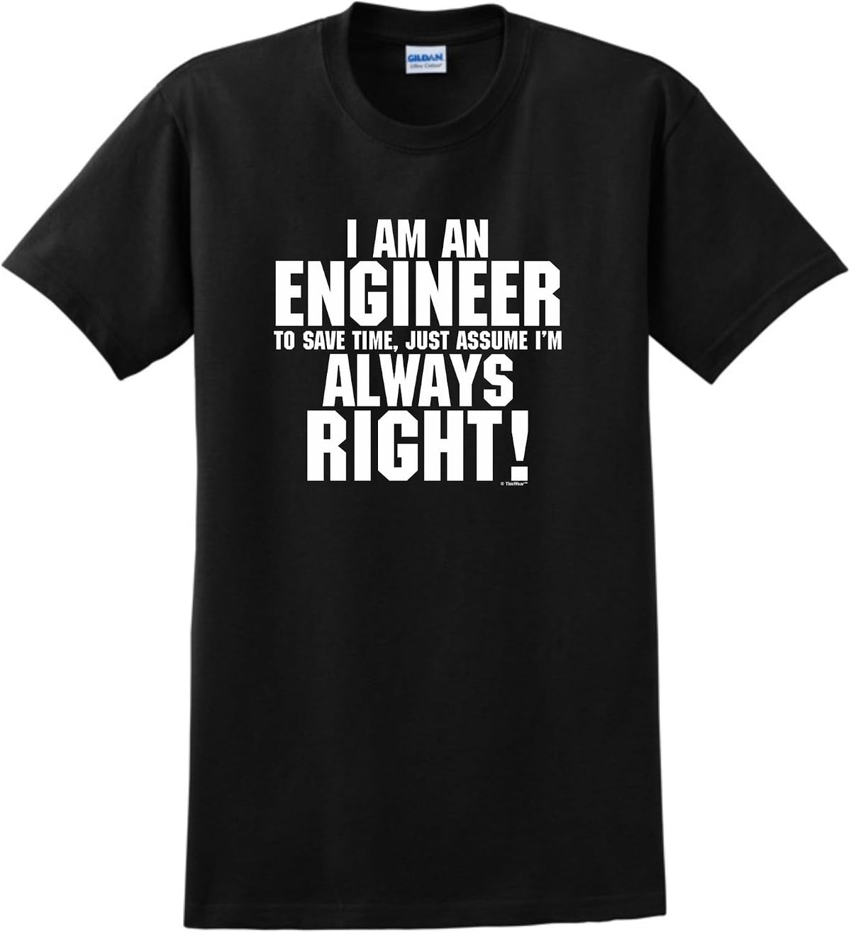 I'm an Engineer Just Always Assume I'm Right T-Shirt - Black