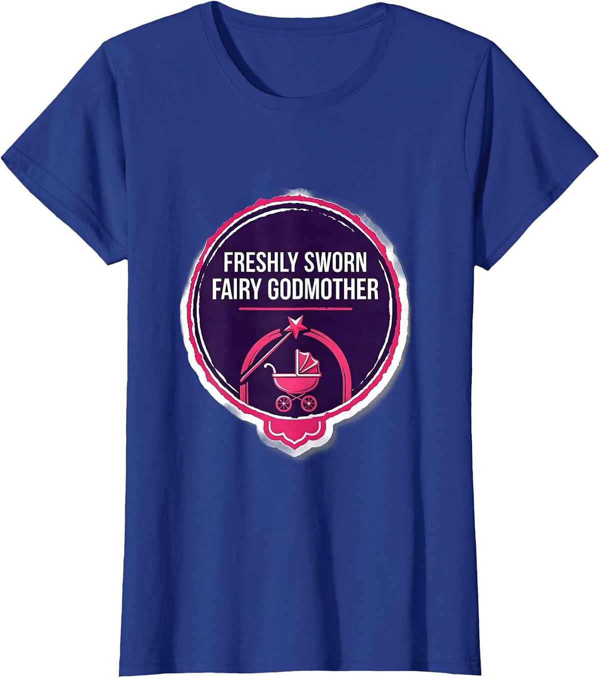 Women's Freshly Sworn Fairy Godmother Funny Pun New Baby Godmother T-Shirt - Royal Blue
