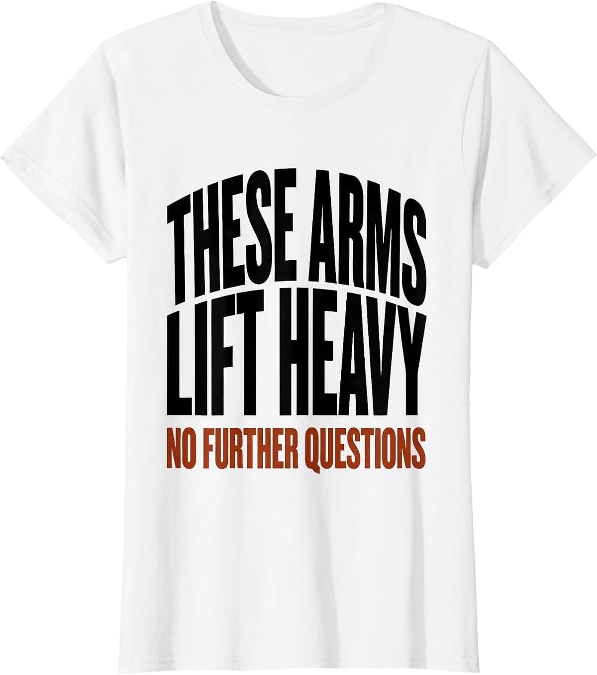 These Arms Lift Heavy No Further Questions Gym T-Shirt - White
