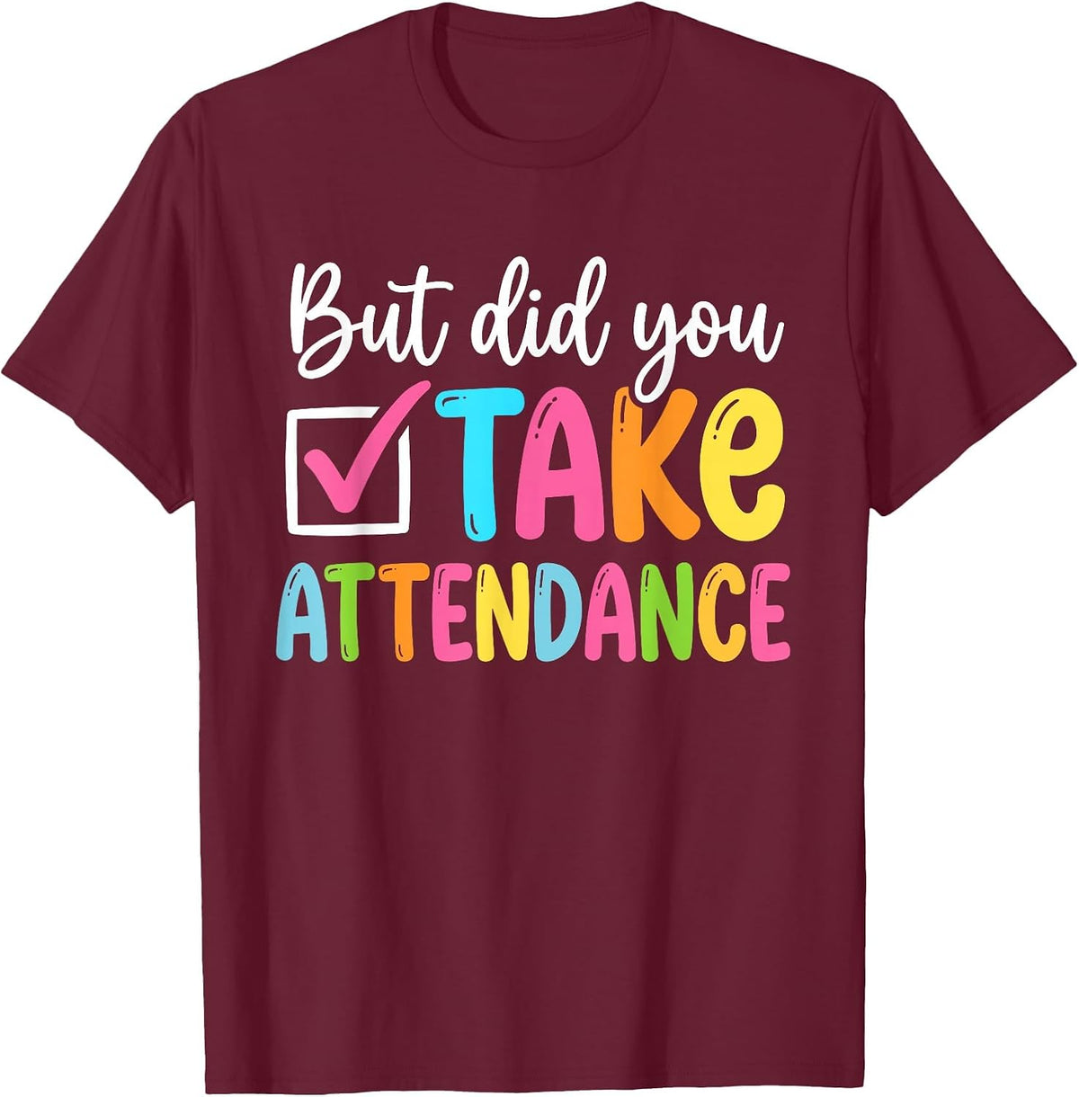 But Did You Take Attendance Back to School T-Shirt - Burgundy