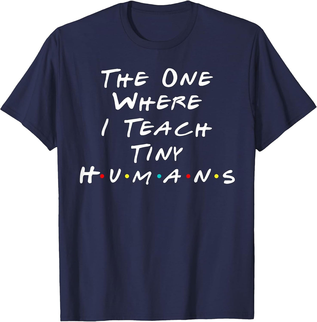 The One Where I Teach The Tiny Humans Kindergarten Teacher T-Shirt - Navy Blue