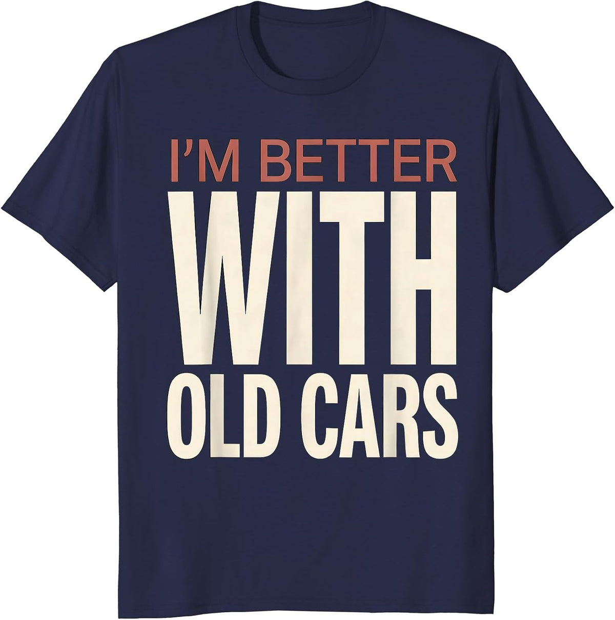 Men's I'm Better With Old Cars Funny Classic Car Guy Vintage Humor T-Shirt - Navy Blue