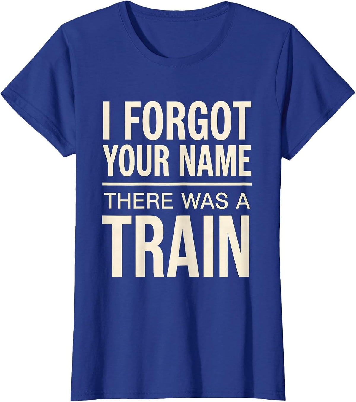 Women's I Forgot Your Name, There Was A Train Funny Train Enthusiast T-Shirt - Royal Blue