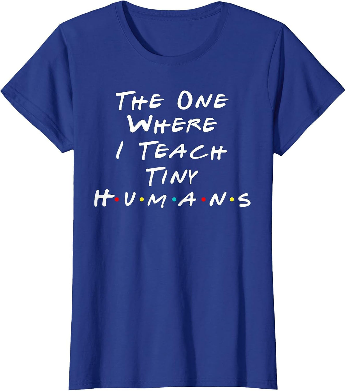 The One Where I Teach The Tiny Humans Kindergarten Teacher T-Shirt - Royal Blue