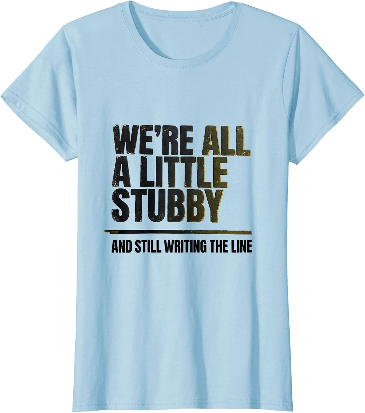 We're All A Little Stubby And Still Writing The Line Teacher T-Shirt - Baby Blue