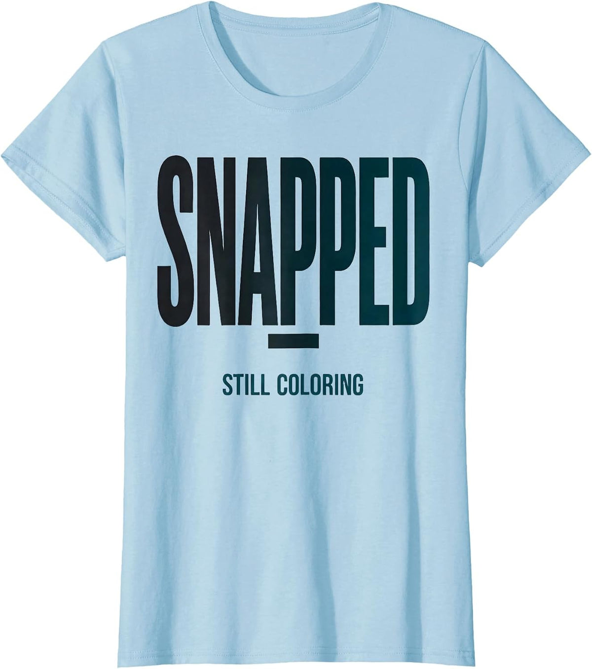 Women's Snapped; Still Coloring Mental Health Awareness Support T-Shirt - Baby Blue