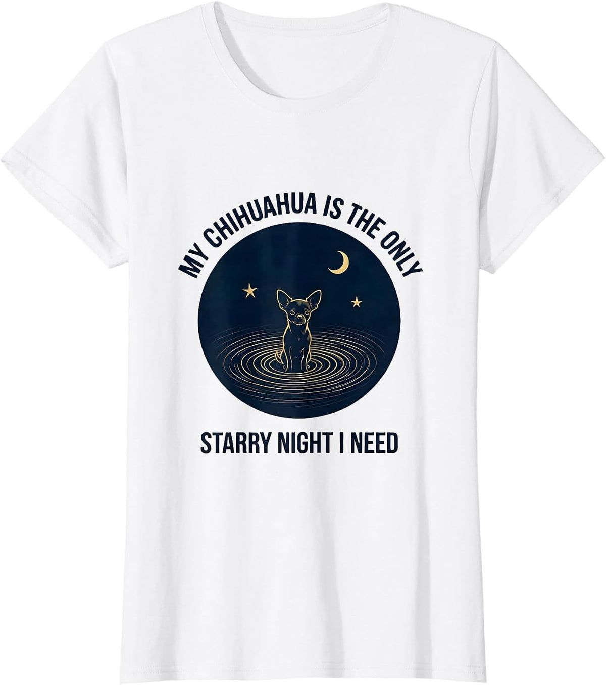My Chihuahua Is The Only Starry Night I Need Funny T-Shirt - White