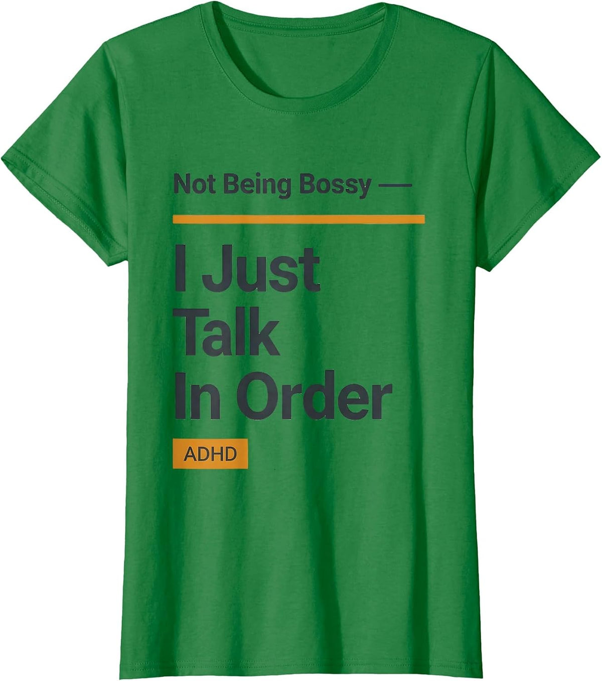 Women's Not Being Bossy — ADHD I Just Talk In Order Funny T-Shirt - Kelly Green
