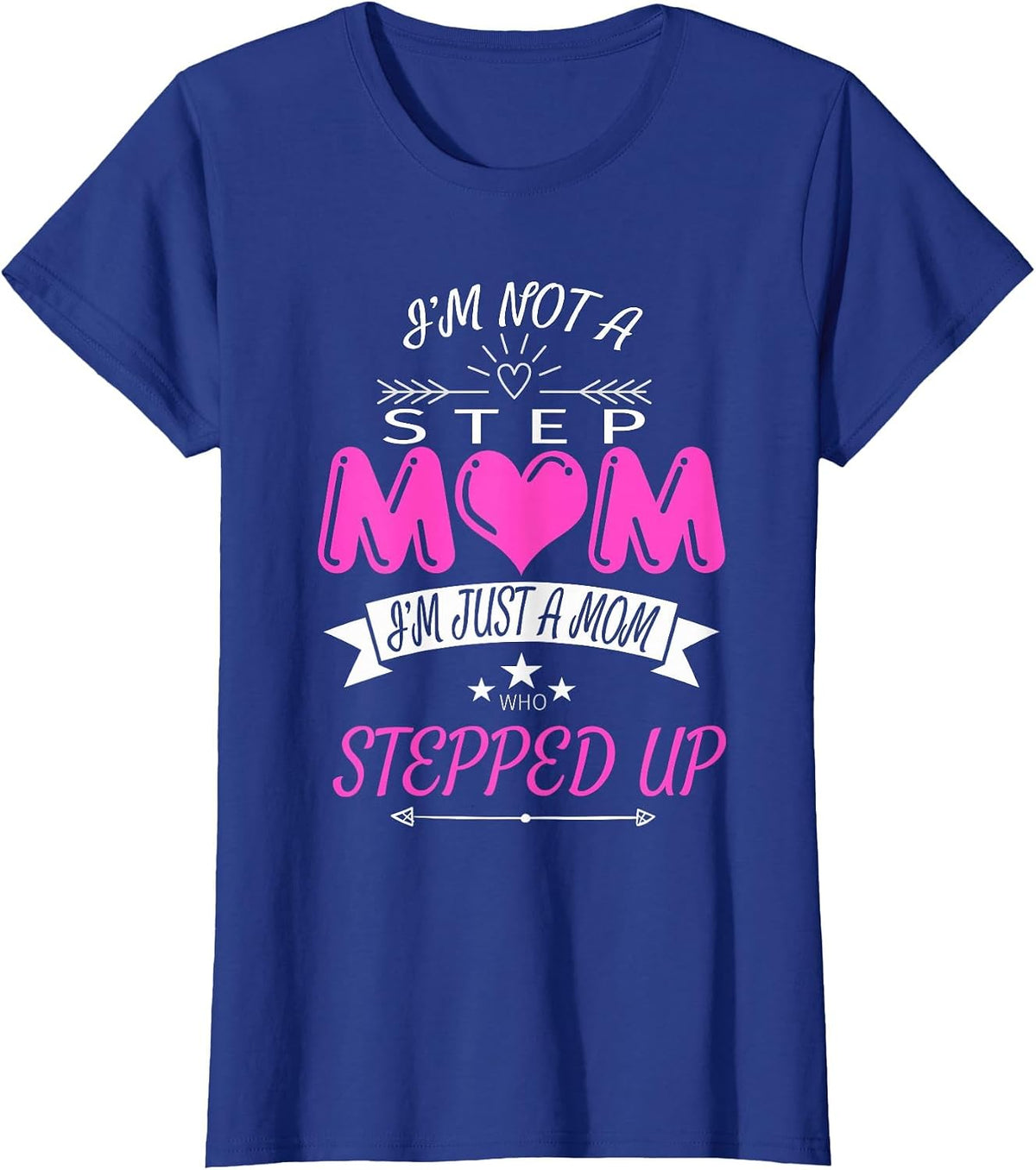 I'm Not a Step Mom I'm Just a Mom Who Stepped Up T Shirt T-Shirt - Royal Blue