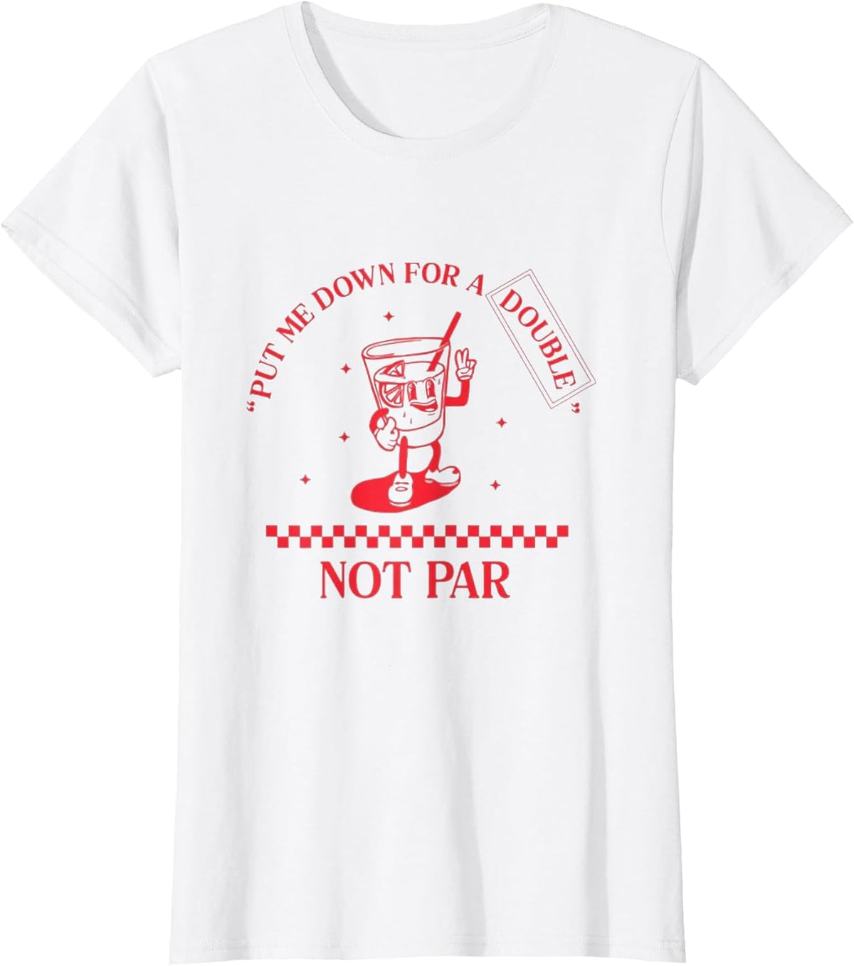 Put Me Down for a Double Not Par T-Shirt - White