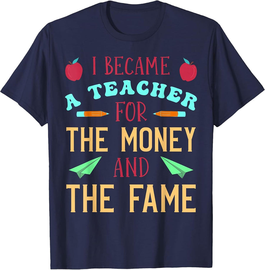 I Became A Teacher for The Money and Fame T-Shirt - Navy Blue