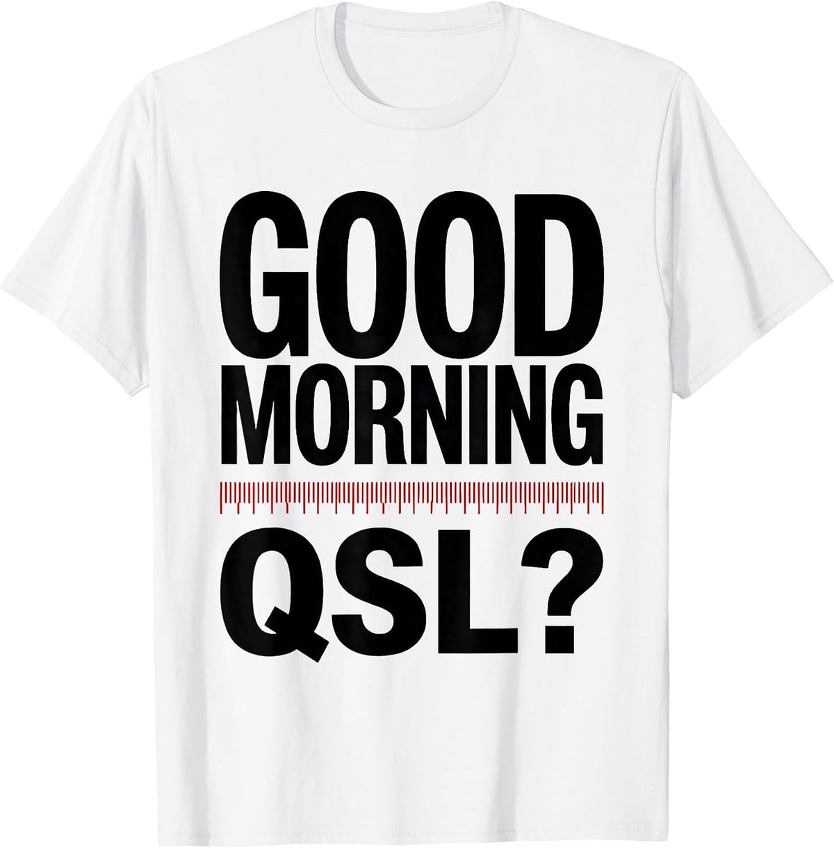 Men's Good Morning, QSL? Funny Ham Radio Operator Humor Gift T-Shirt - White