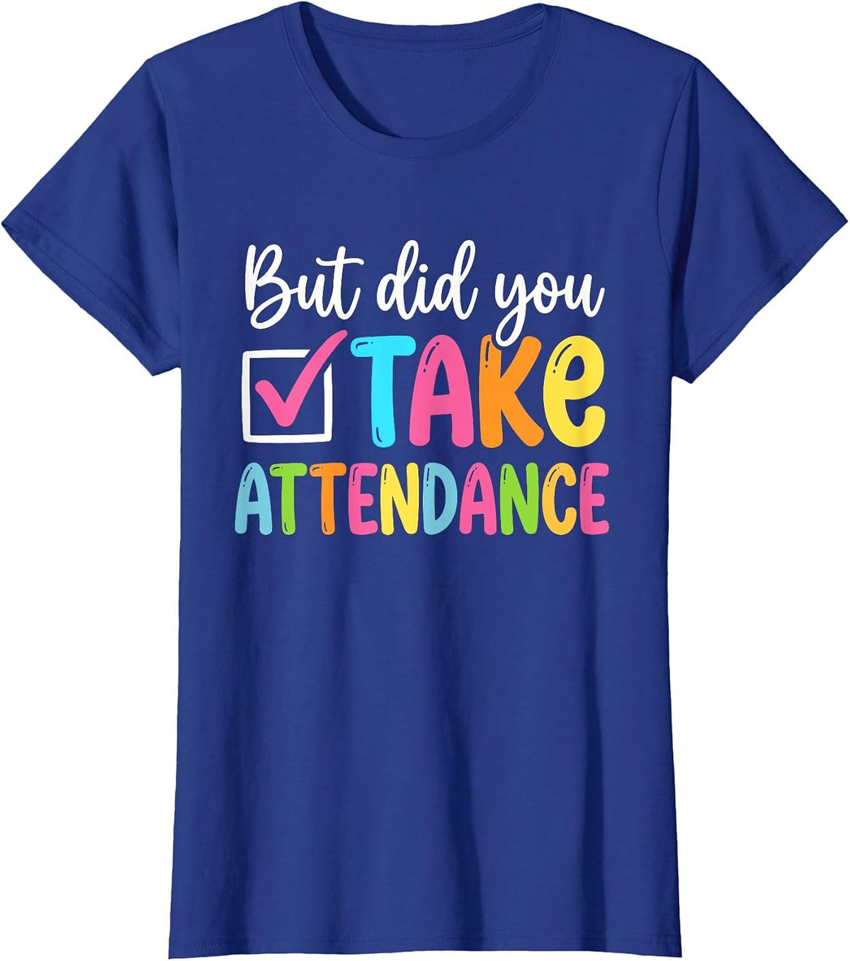 But Did You Take Attendance Back to School T-Shirt - Royal Blue