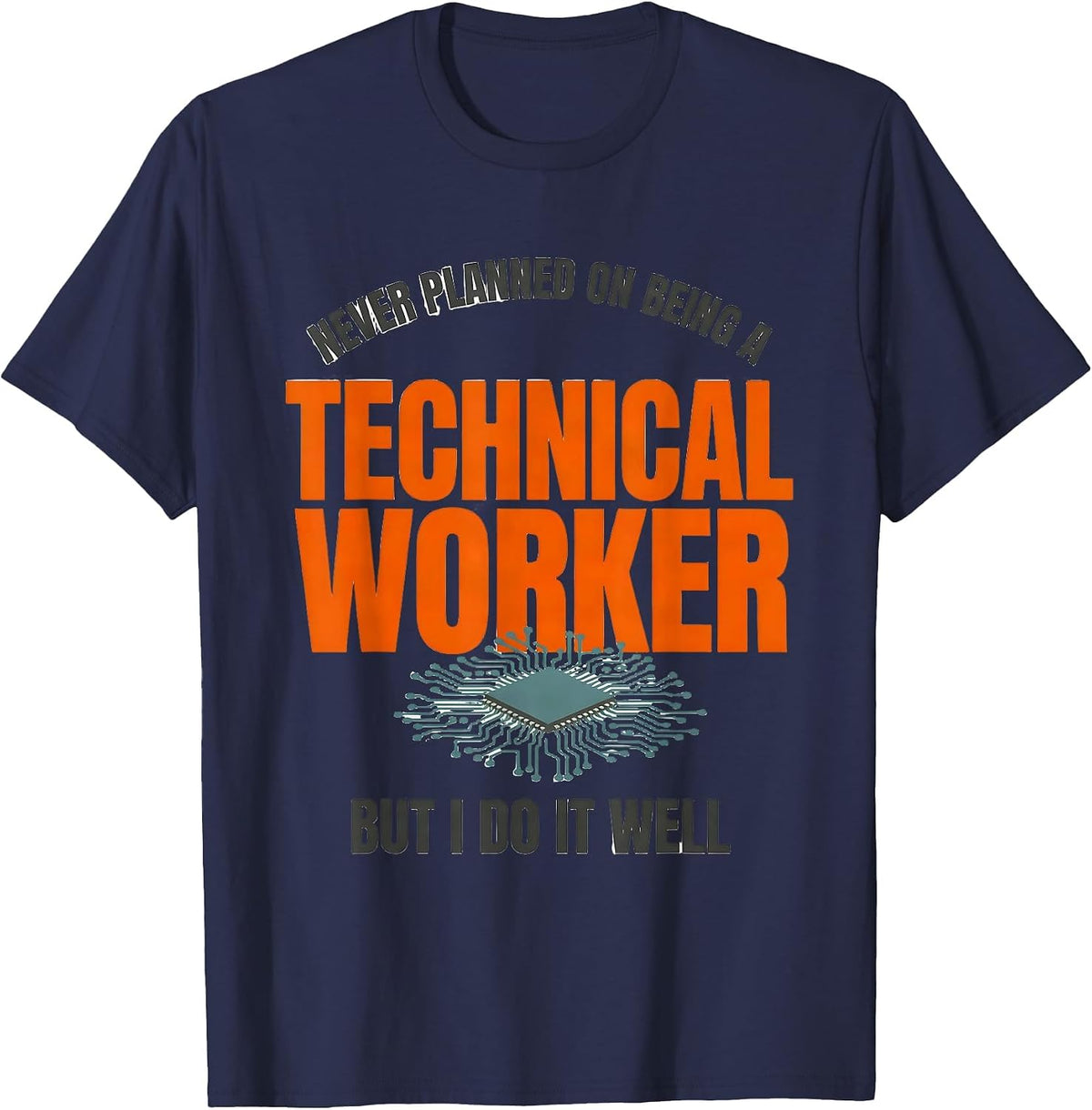 Never Planned On Being A Technical Worker, But I Do It Well T-Shirt - Navy Blue