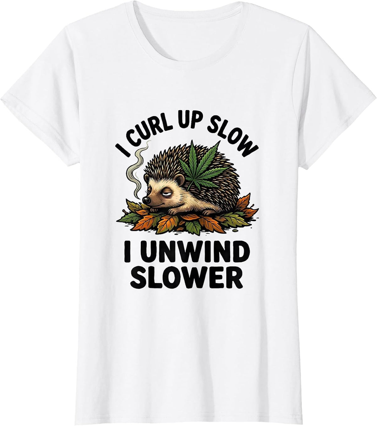 I Curl Up Slow, I Unwind Slower Funny Cannabis Stoner Humor T-Shirt - White
