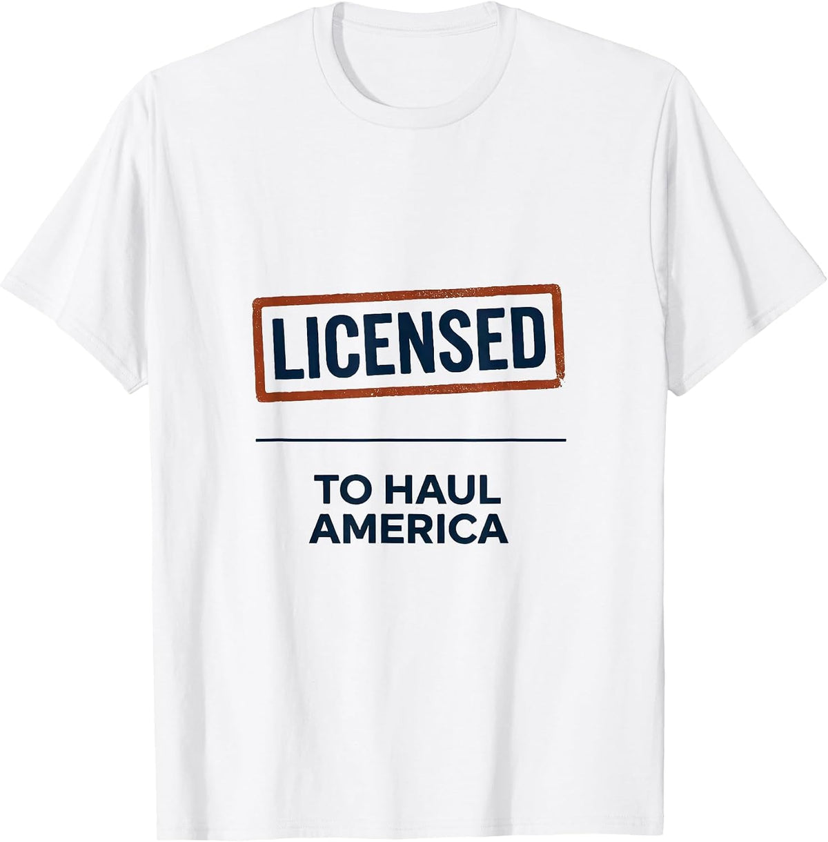 Men's Licensed To Haul America Patriotic Semi Truck Driver Trucker T-Shirt - White