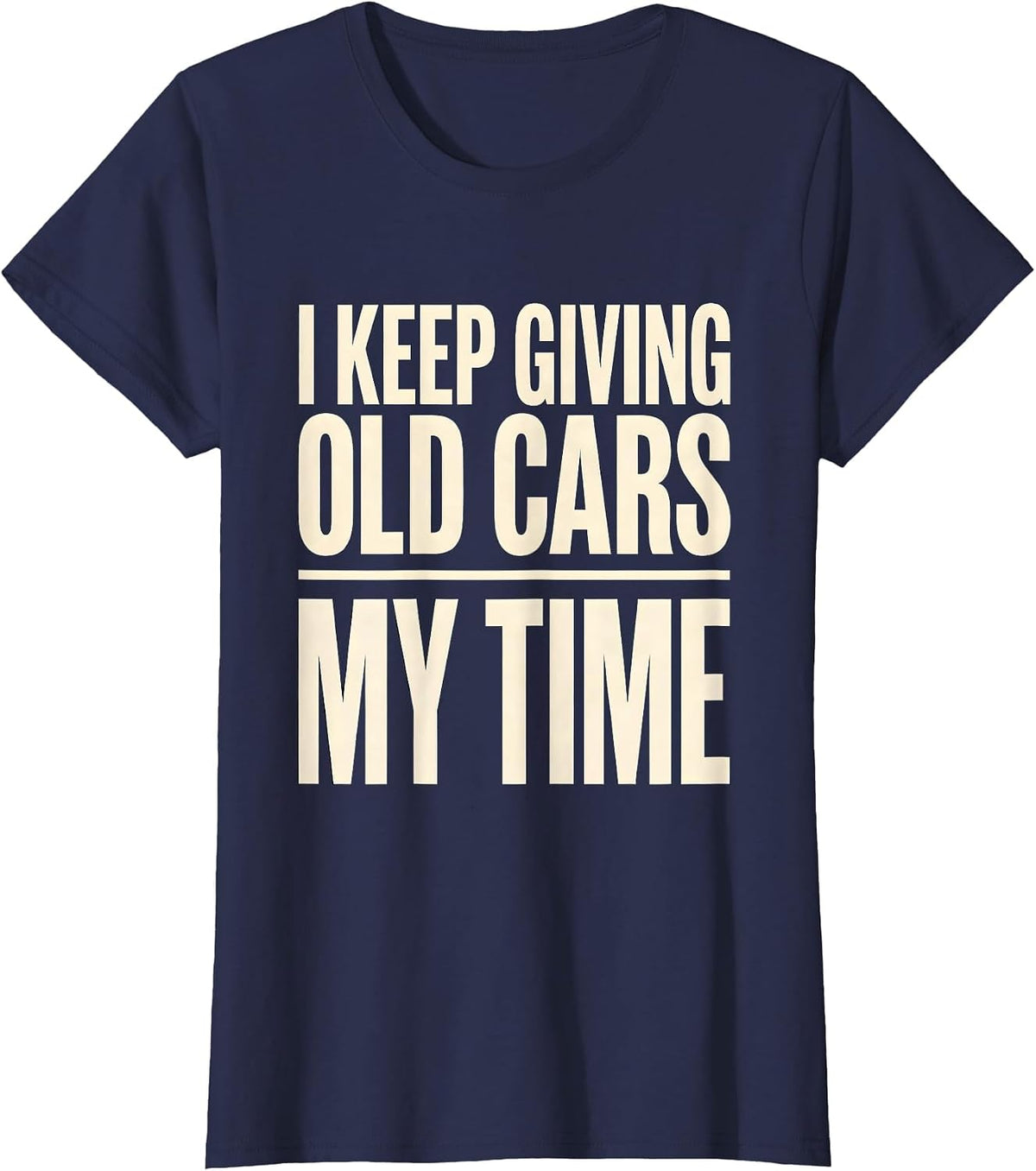 Women's I Keep Giving Old Cars My Time Funny Classic Car Guy T-Shirt - Navy Blue