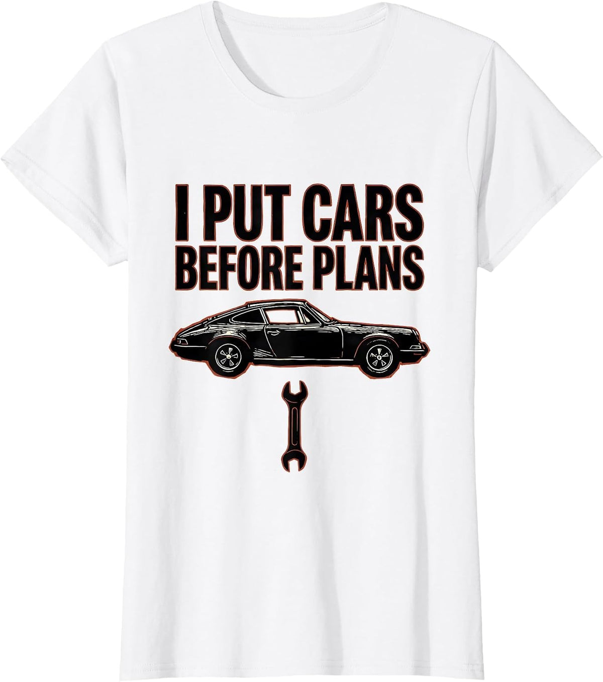 I Put Cars Before Plans Funny Car Guy Mechanic Car T-Shirt - White