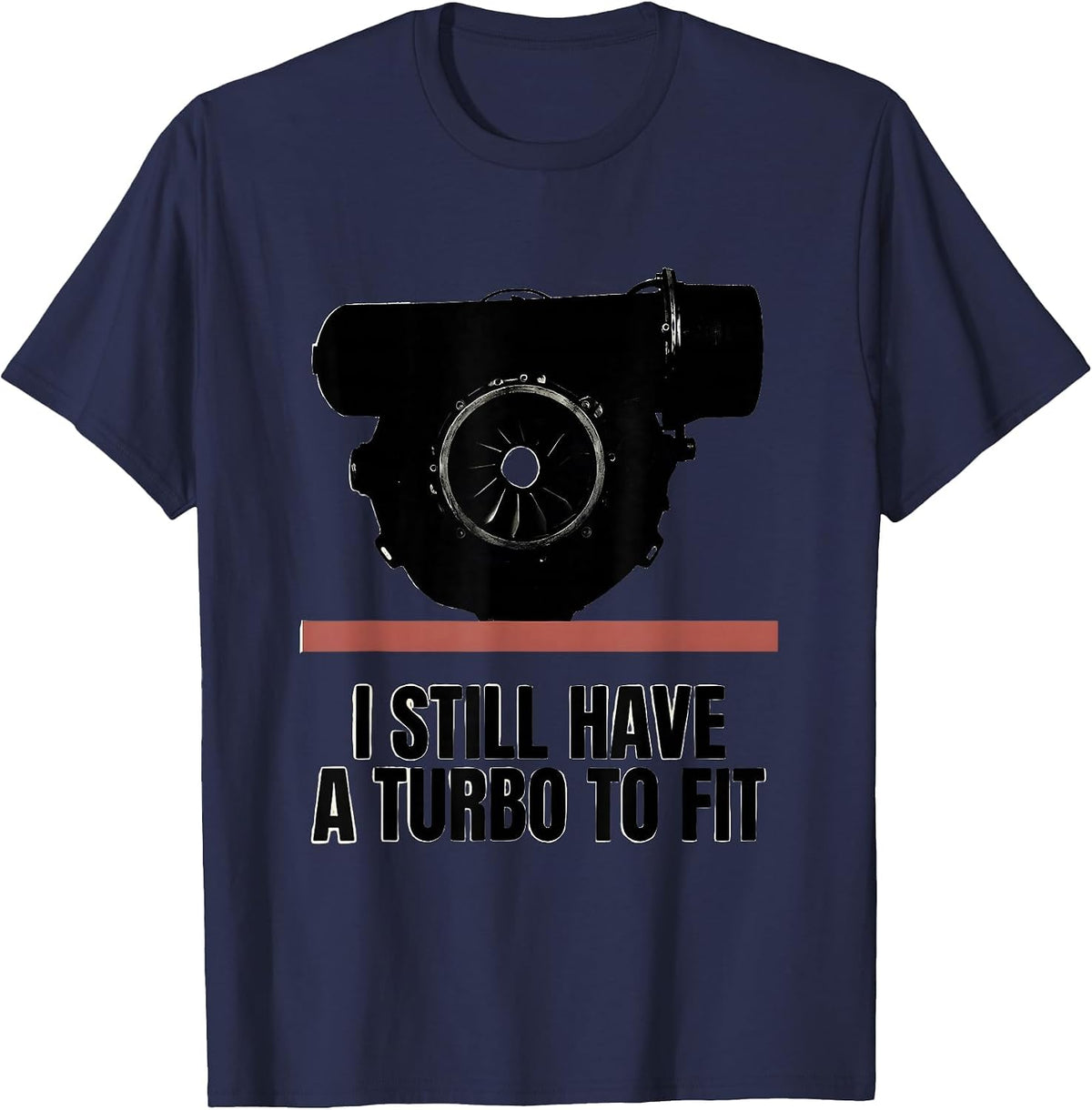 Men's I Still Have A Turbo To Fit Funny Car Guy Mechanic Humor T-Shirt - Navy Blue