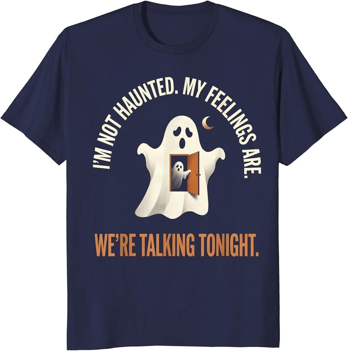 I'm Not Haunted. My Feelings Are. We're Talking Tonight. T-Shirt - Navy Blue