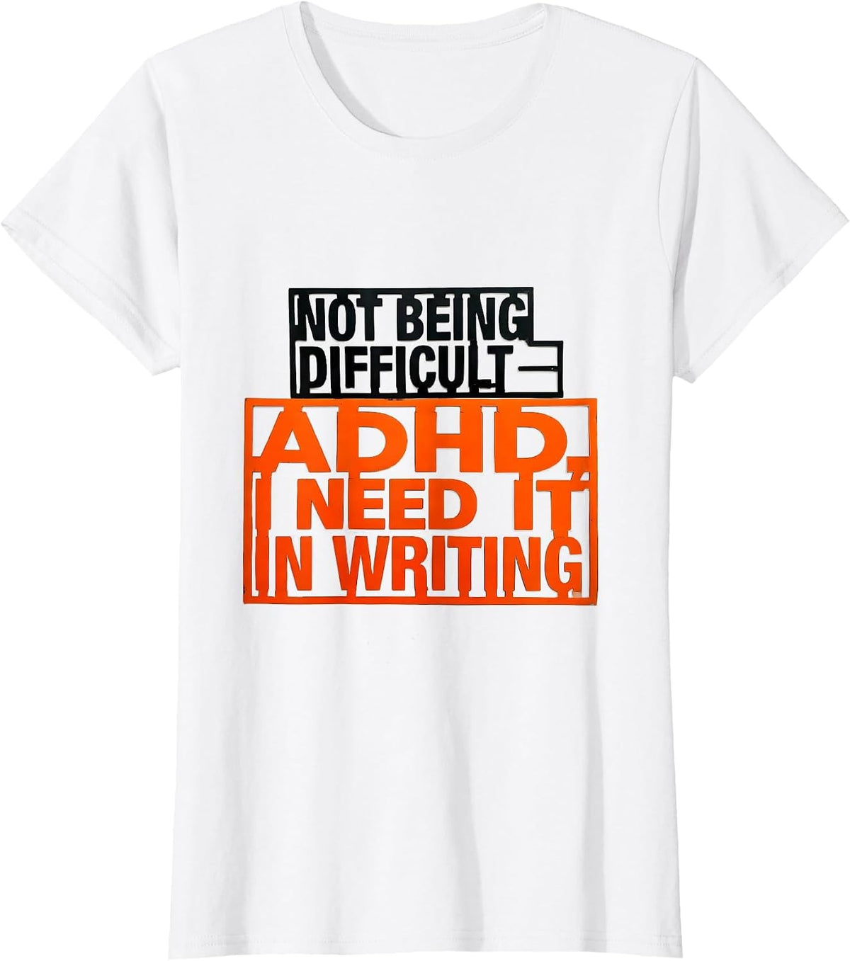 Not Being Difficult — ADHD I Need It In Writing Funny T-Shirt - White