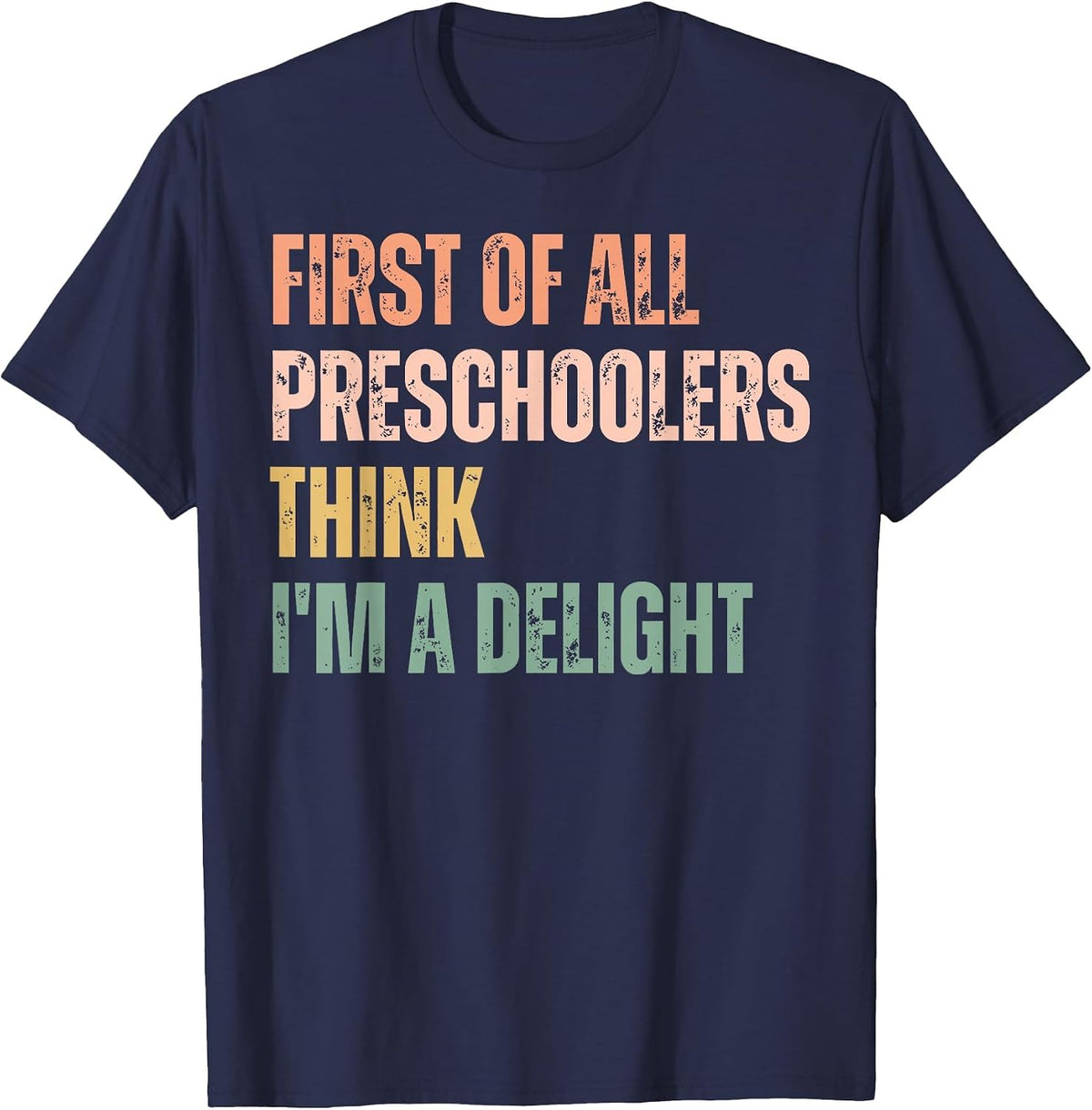 First of All Preschoolers Think I'm A Delight Teacher T-Shirt - Navy Blue