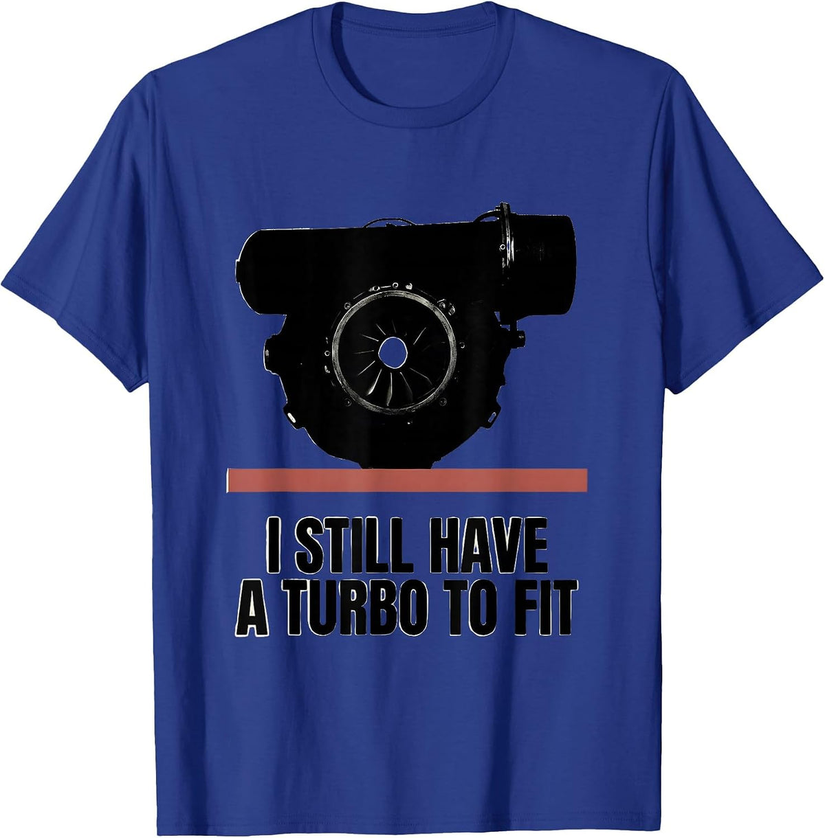 Men's I Still Have A Turbo To Fit Funny Car Guy Mechanic Humor T-Shirt - Royal Blue