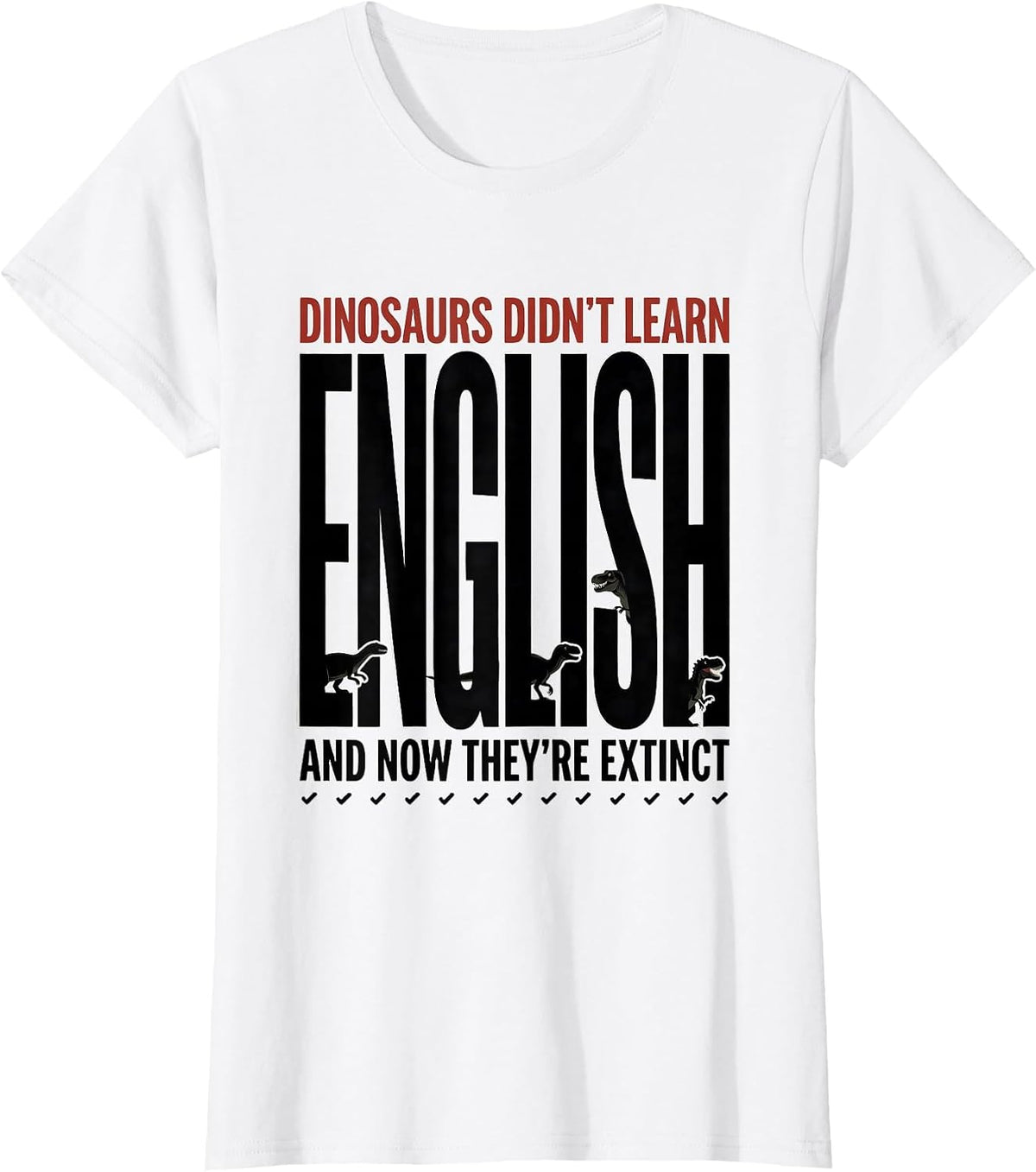 Dinosaurs Didn't Learn English, And Now They're Extinct T-Shirt - White