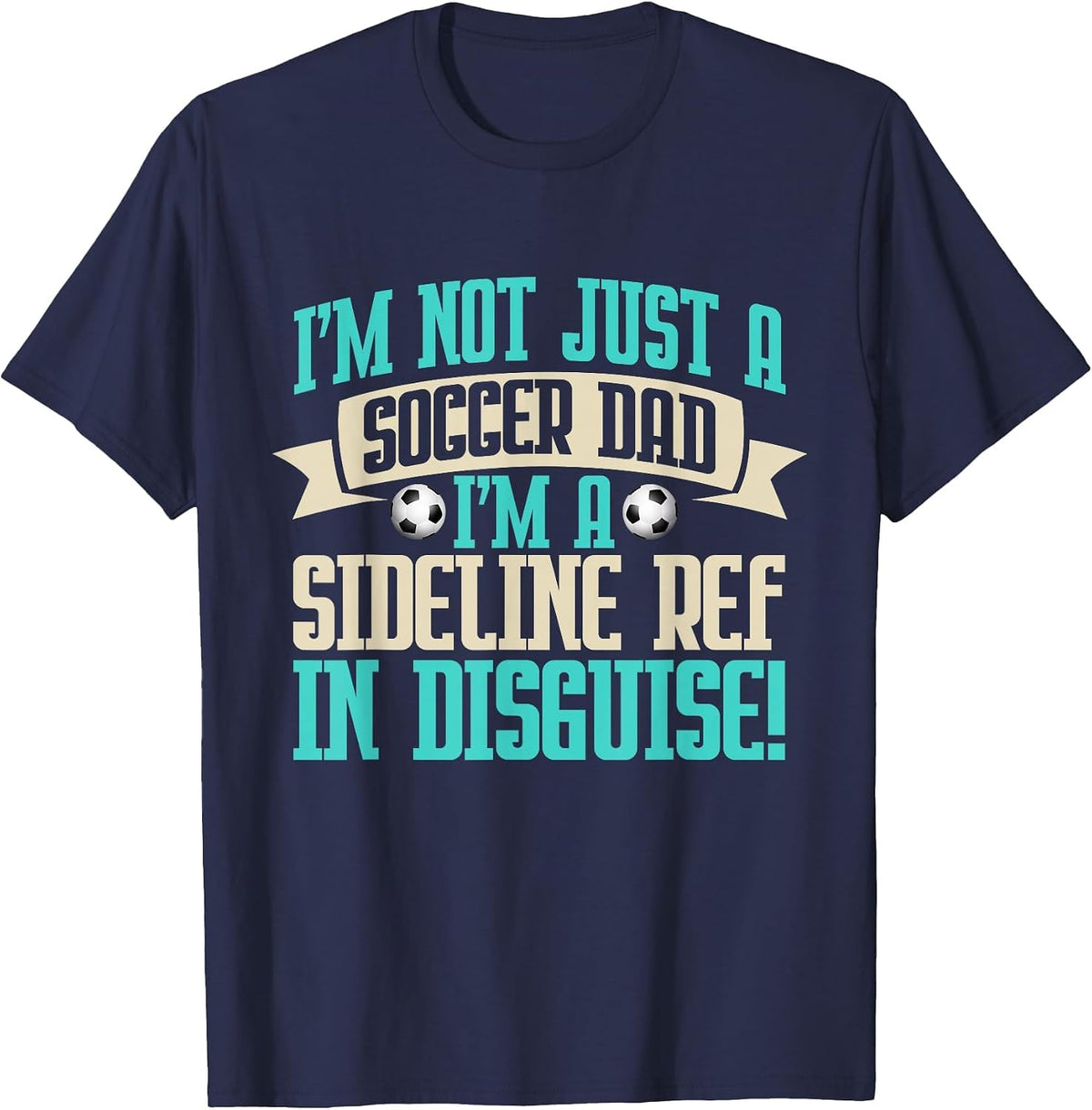 I'm a Sideline Ref in Disguise! Soccer Dad T-Shirt - Navy Blue