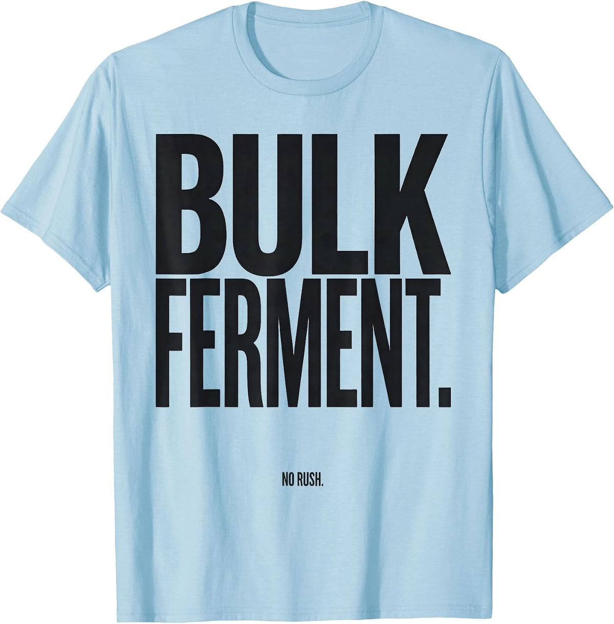 Men's Bulk Ferment No Rush Funny Baker Sourdough Bread Baking Gift T-Shirt - Baby Blue