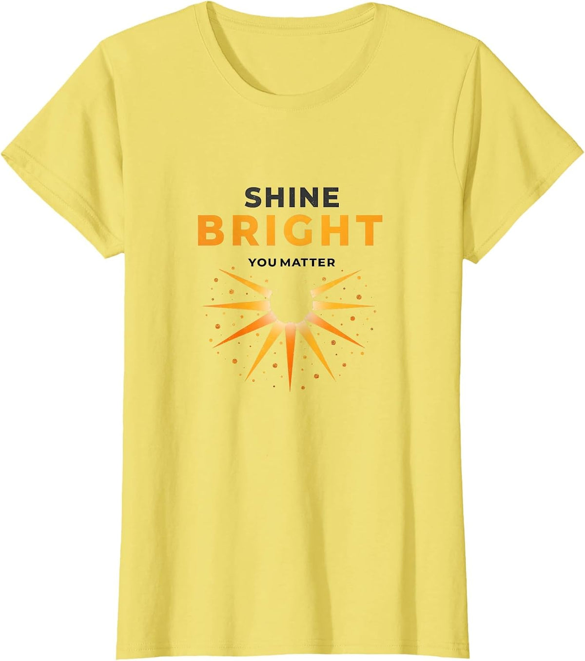 Shine Bright You Matter Motivational Design T-Shirt - Lemon Yellow