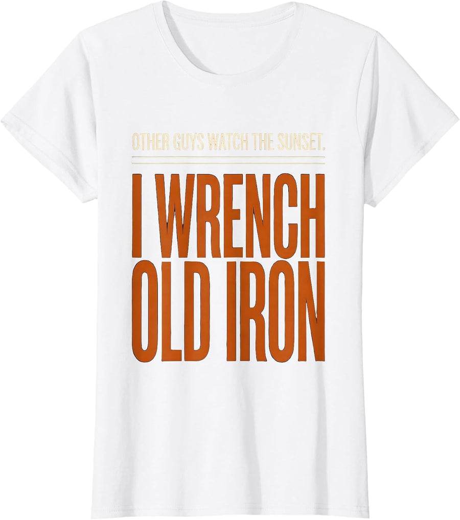 Women's Other Guys Watch The Sunset. I Wrench Old Iron Classic Car T-Shirt - White