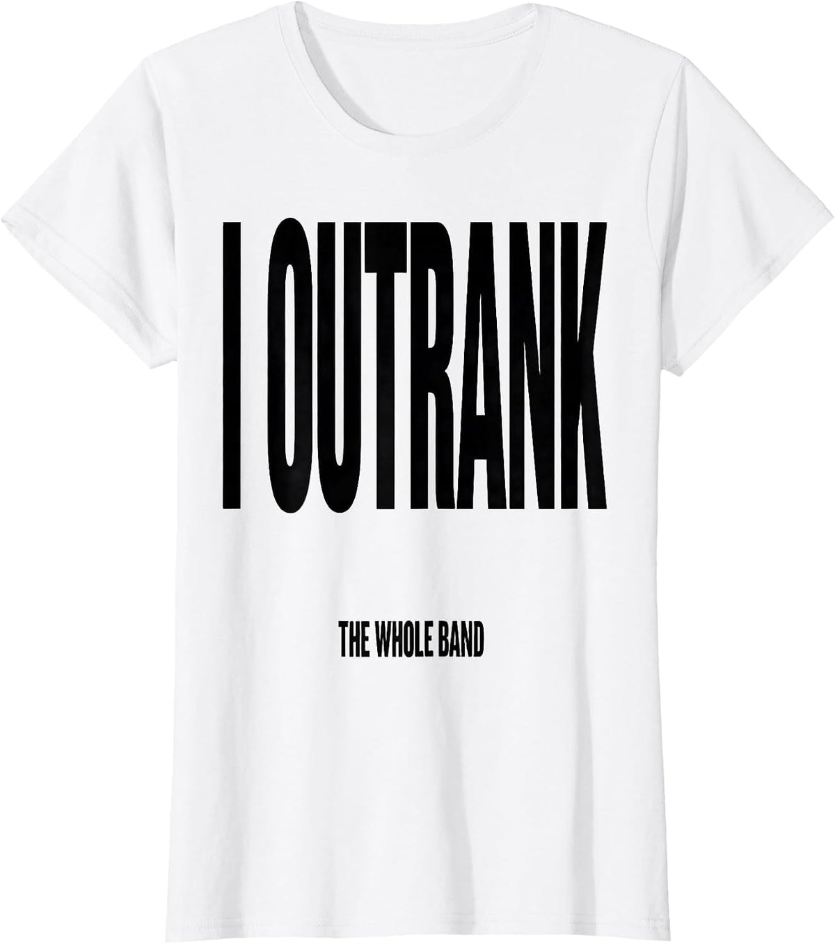 I Outrank The Whole Band Funny Marching Band Camp Humor T-Shirt - White