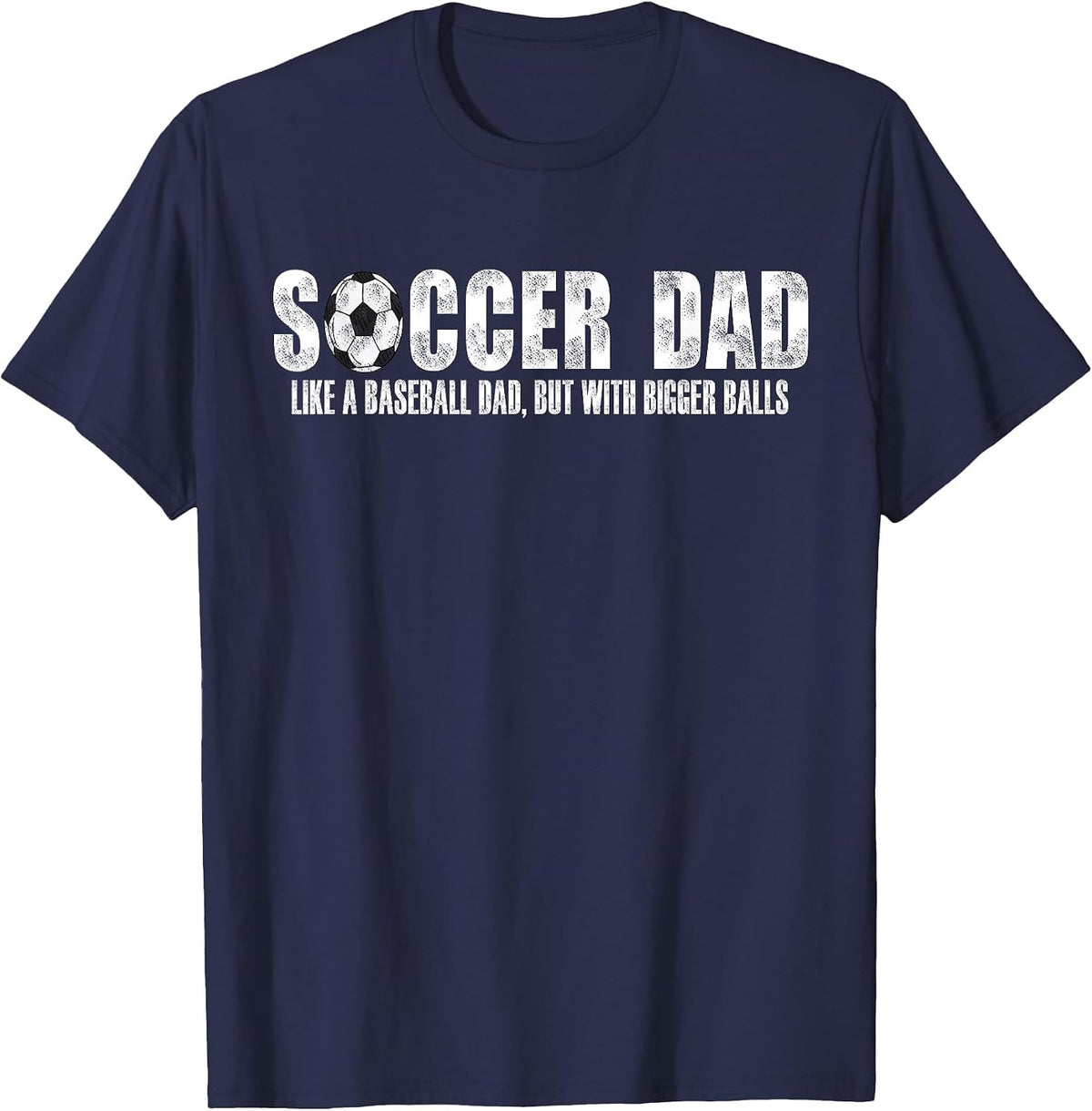Soccer Dad Like A Baseball Dad But with Bigger Balls T-Shirt - Navy Blue