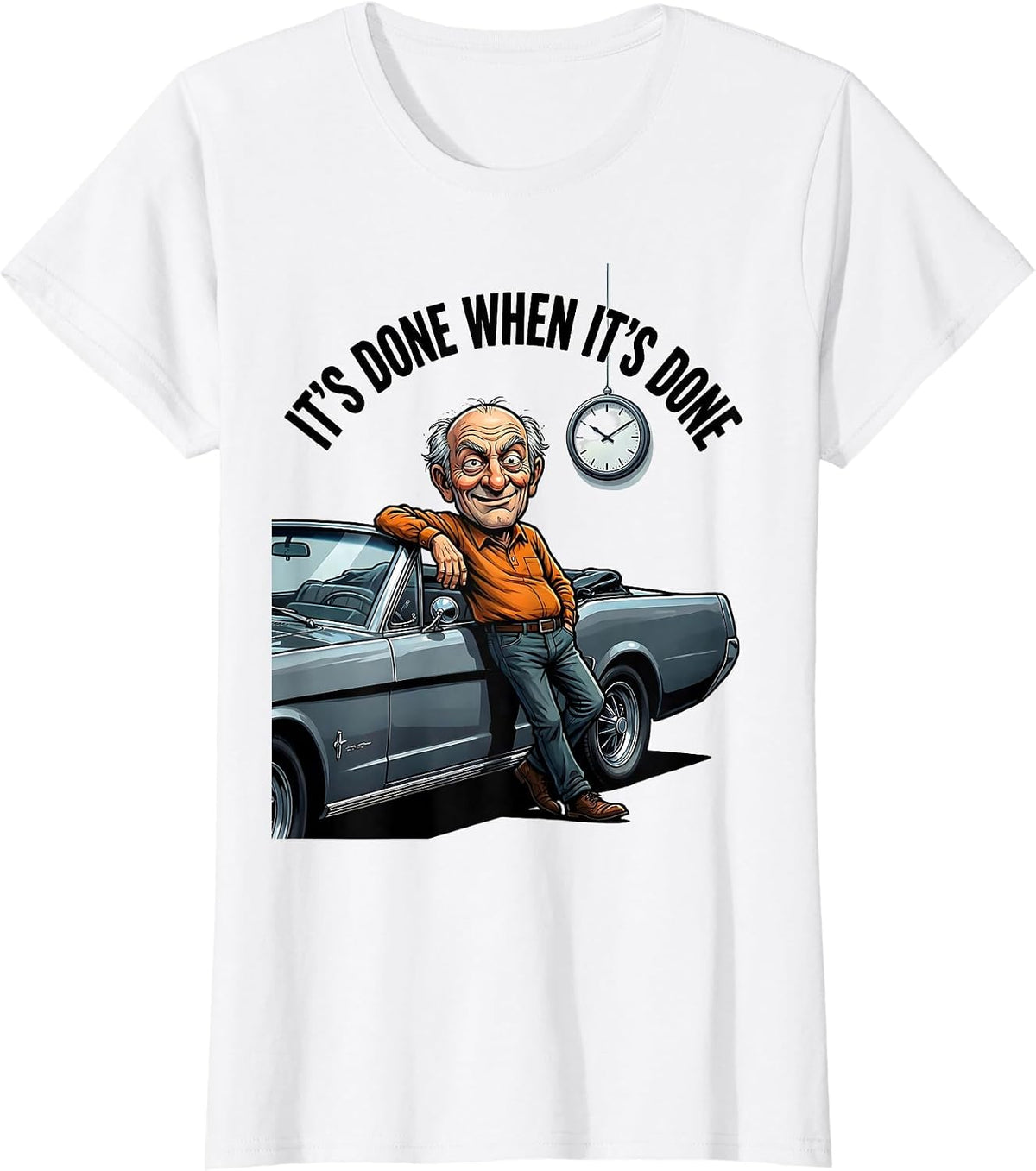 Women's It's Done When It's Done Funny Classic Car Guy Humor T-Shirt - White