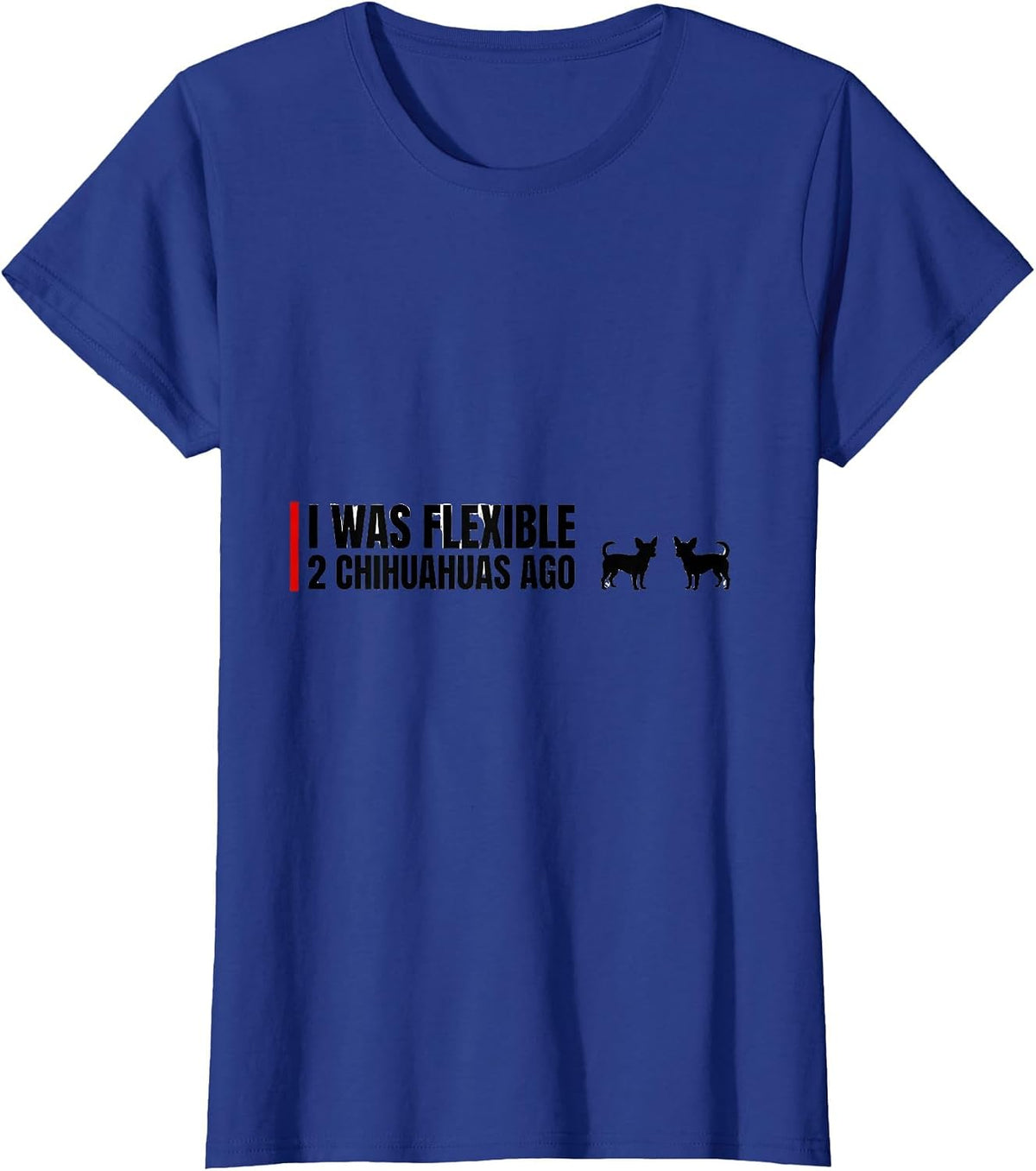 Women's I Was Flexible 2 Chihuahuas Ago Funny Chihuahua Owner Humor T-Shirt - Royal Blue