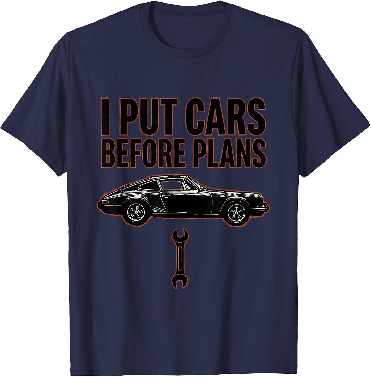 I Put Cars Before Plans Funny Car Guy Mechanic Car T-Shirt - Navy Blue