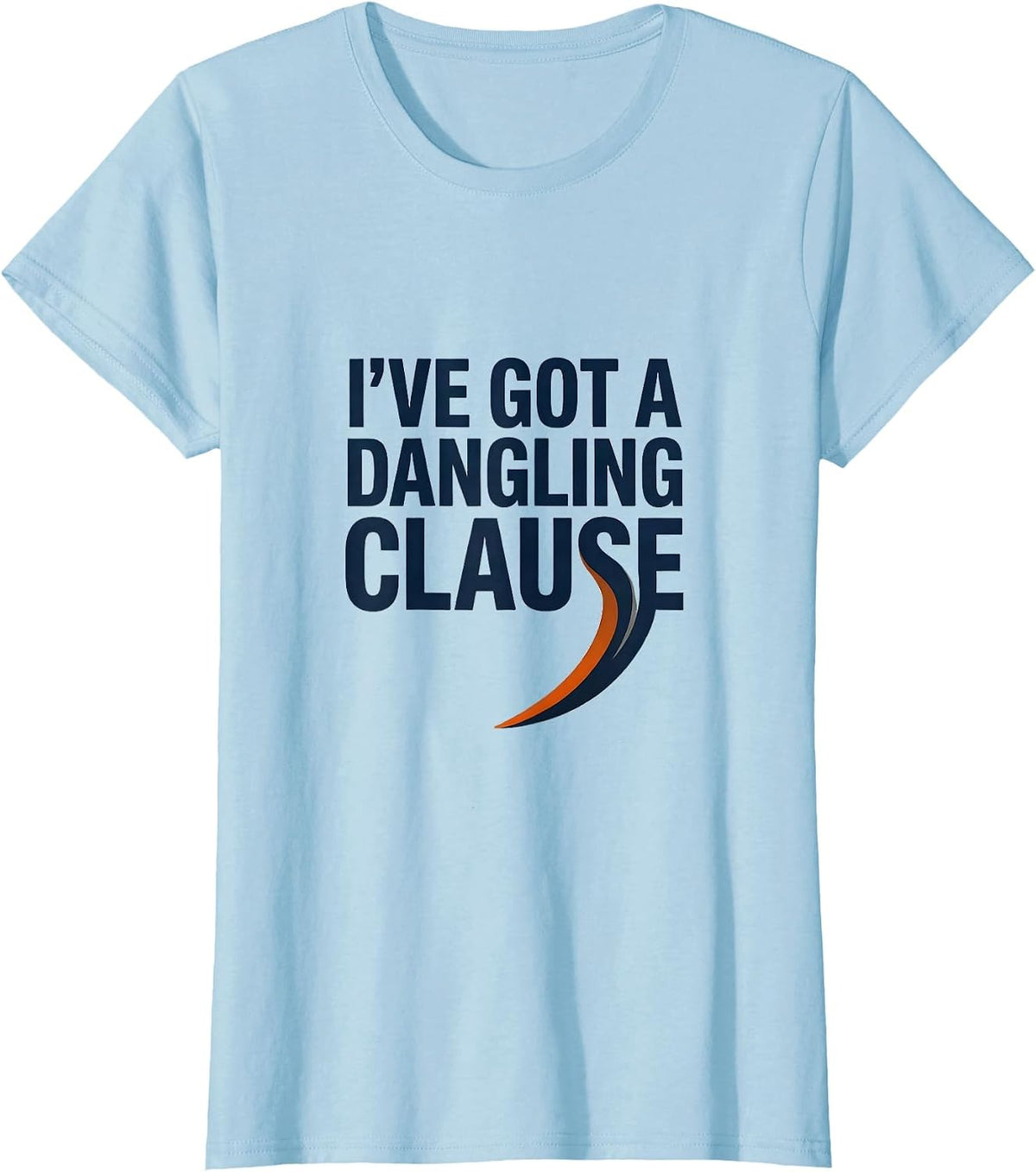 I've Got A Dangling Clause Funny Grammar Teacher Punctuation T-Shirt - Baby Blue