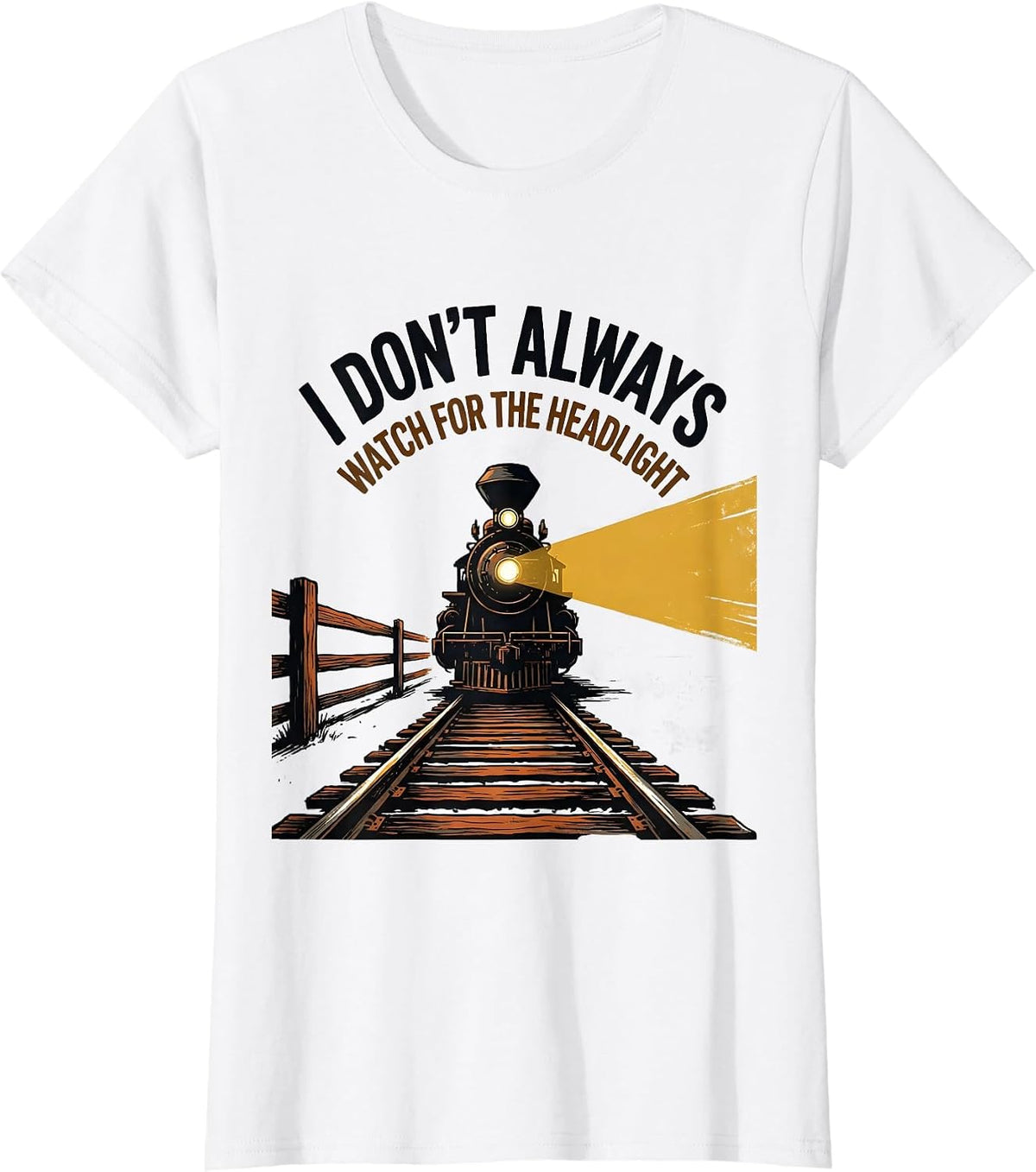 Women's I Don't Always Watch For The Headlight Funny Train T-Shirt - White