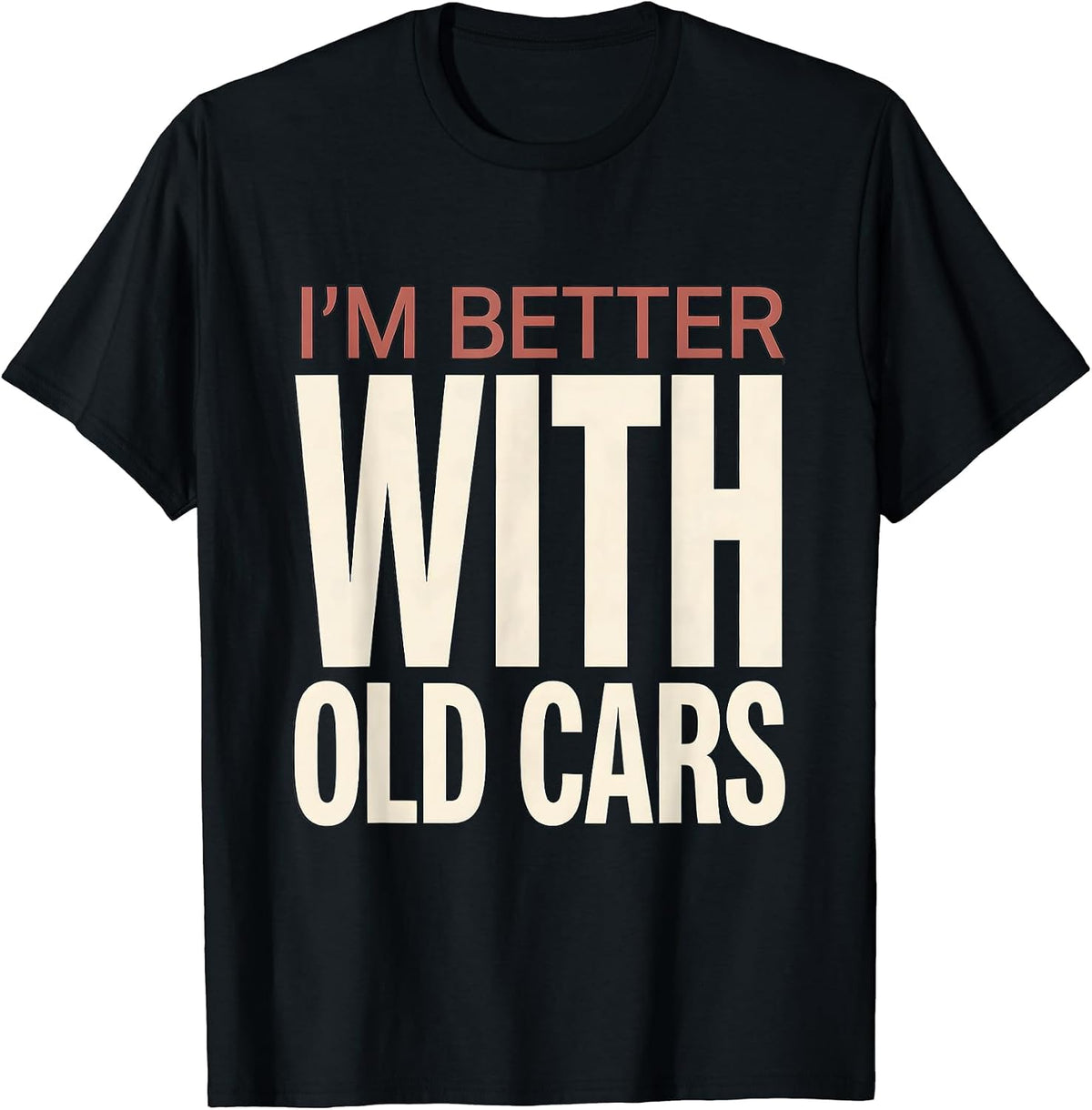 Men's I'm Better With Old Cars Funny Classic Car Guy Vintage Humor T-Shirt - Black