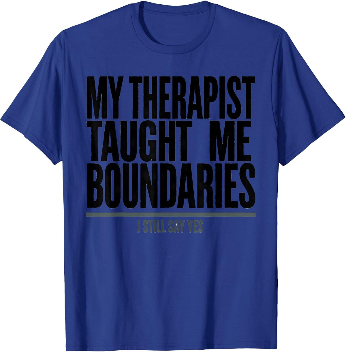 My Therapist Taught Me Boundaries I Still Say Yes Funny T-Shirt - Royal Blue