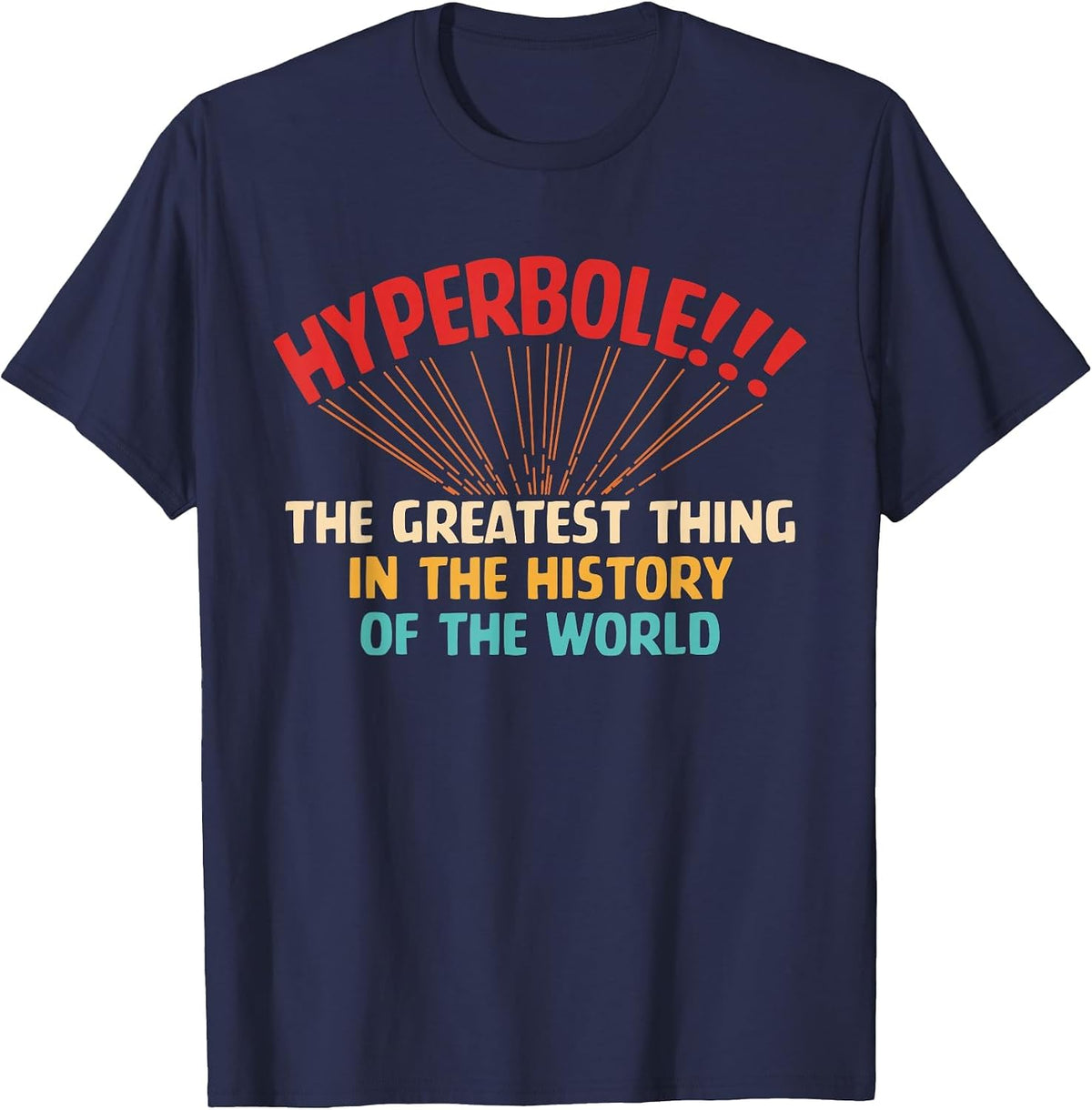 Hyperbole The Greatest Thing in The-History of The-World T-Shirt - Navy Blue
